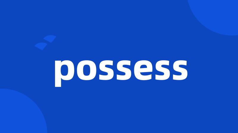 possess