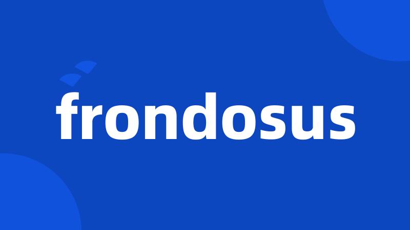 frondosus