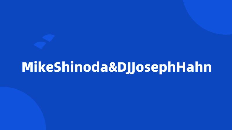 MikeShinoda&DJJosephHahn