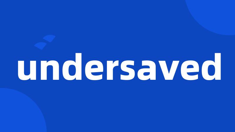 undersaved