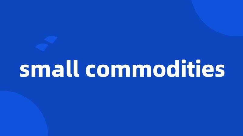 small commodities