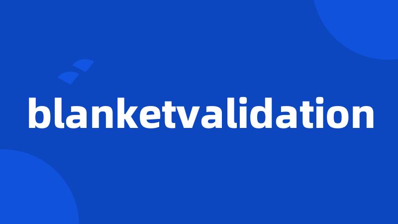 blanketvalidation