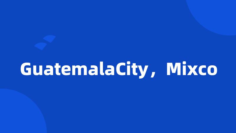 GuatemalaCity，Mixco