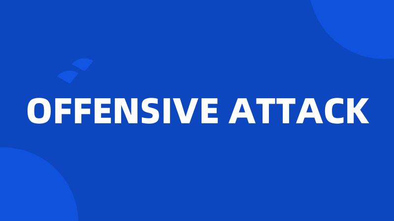 OFFENSIVE ATTACK