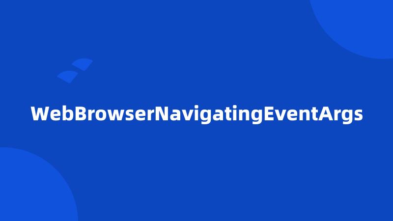 WebBrowserNavigatingEventArgs