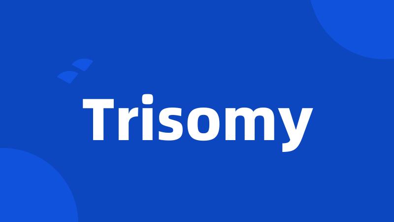 Trisomy