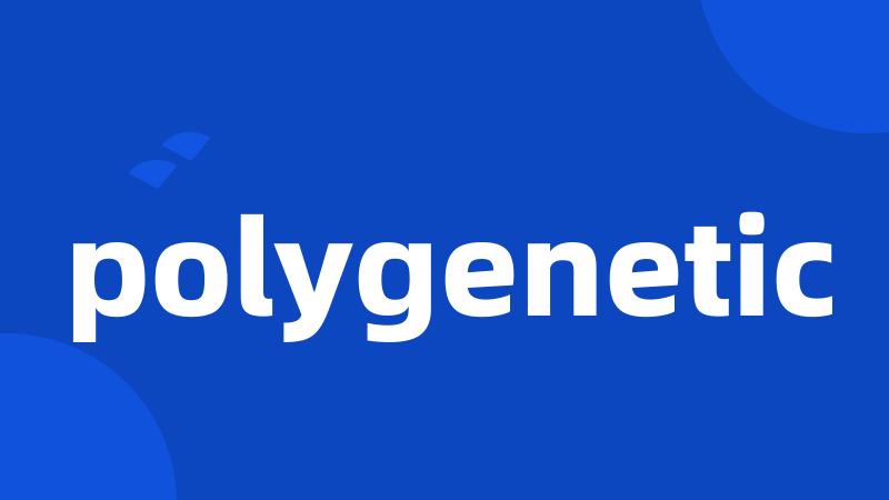 polygenetic