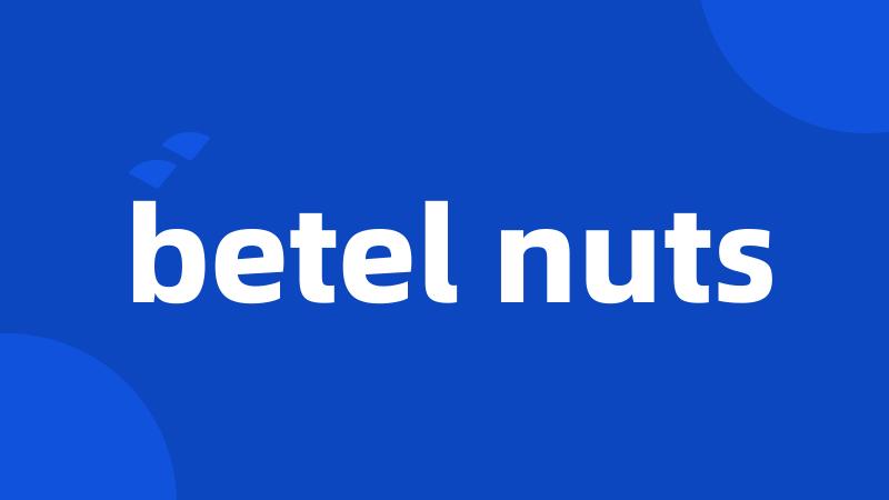 betel nuts