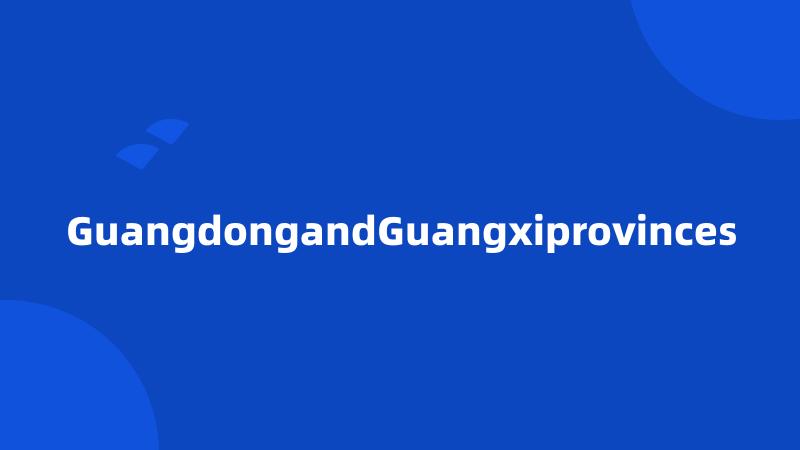 GuangdongandGuangxiprovinces