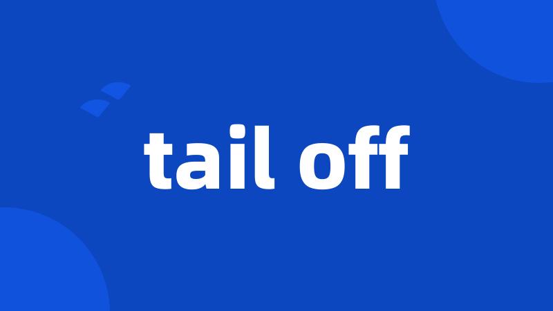 tail off