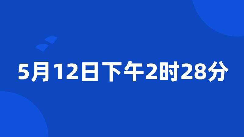 5月12日下午2时28分