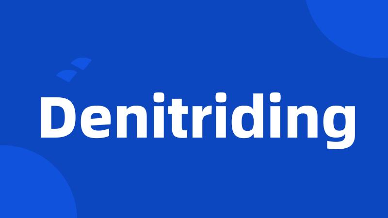 Denitriding