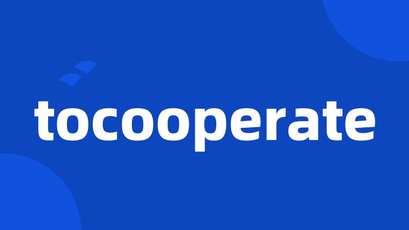 tocooperate