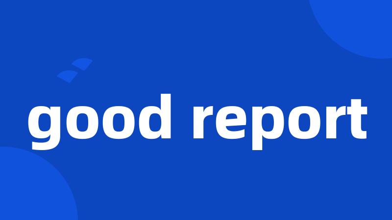 good report