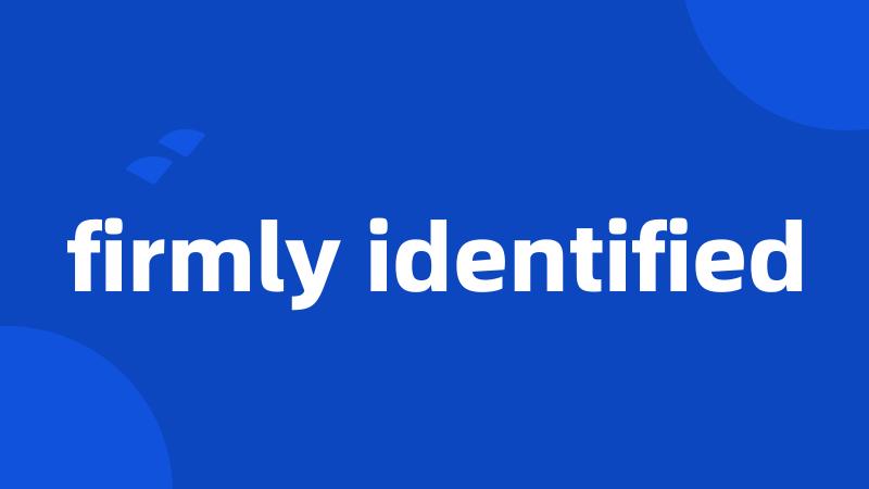 firmly identified