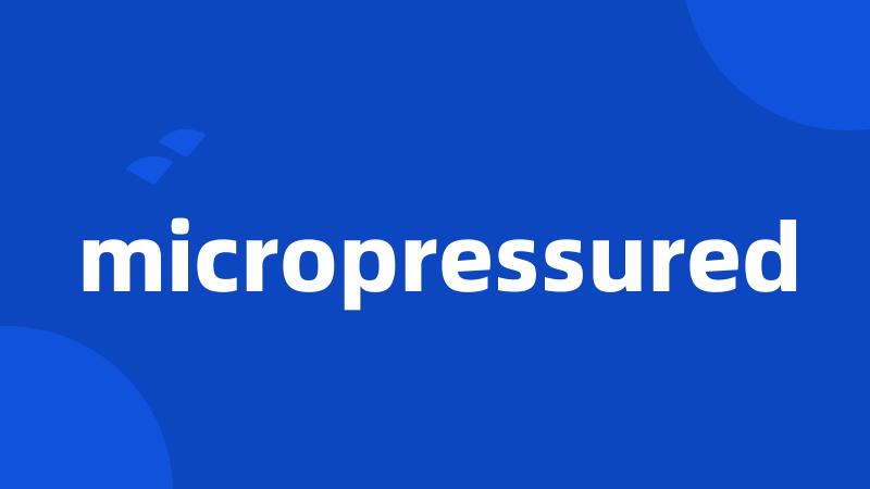 micropressured