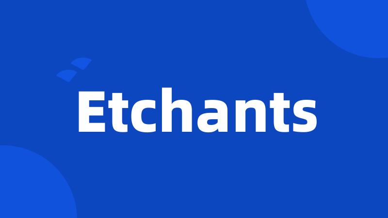 Etchants