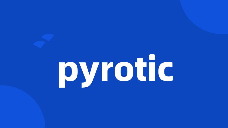 pyrotic