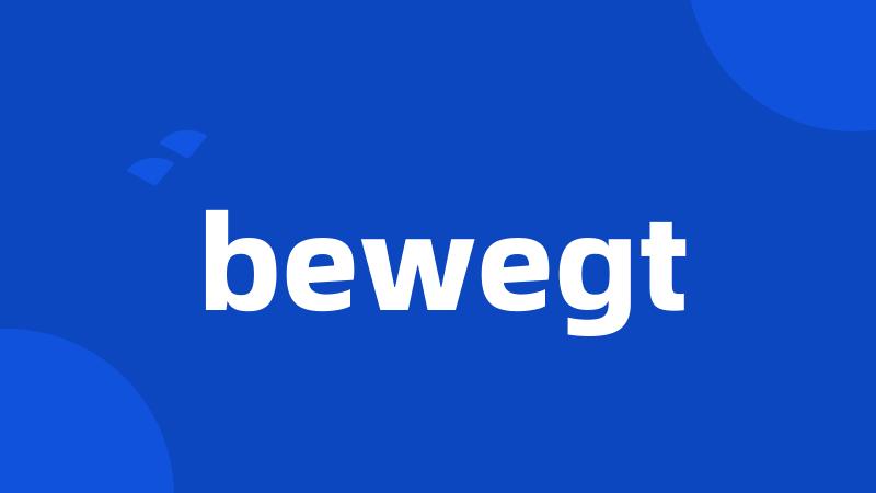 bewegt