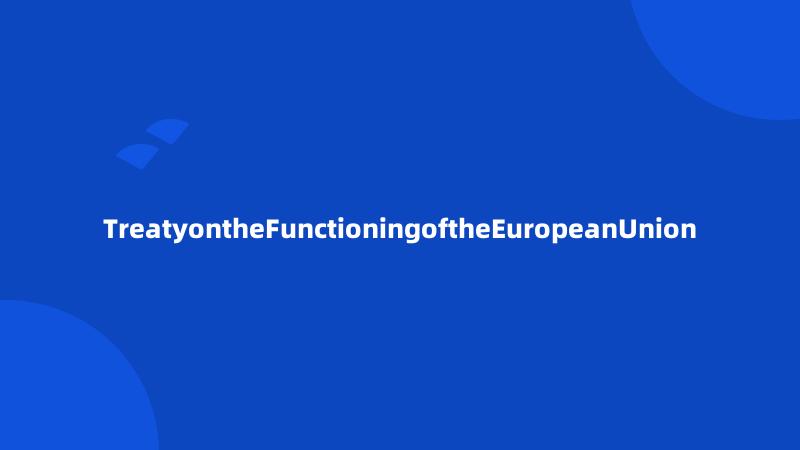 TreatyontheFunctioningoftheEuropeanUnion