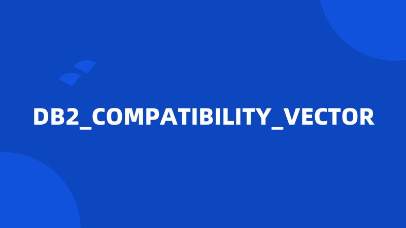 DB2_COMPATIBILITY_VECTOR