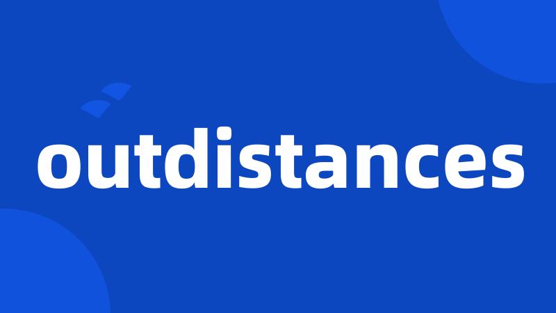 outdistances