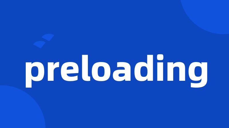 preloading