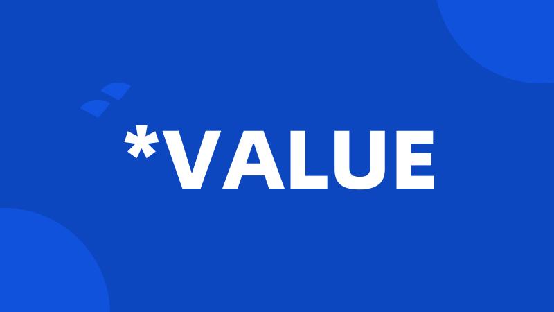 *VALUE