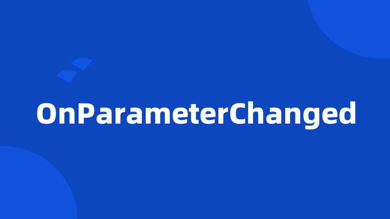 OnParameterChanged