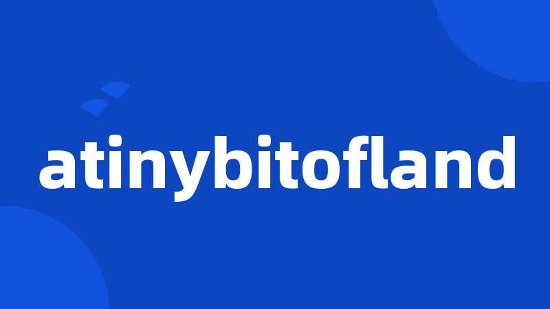 atinybitofland