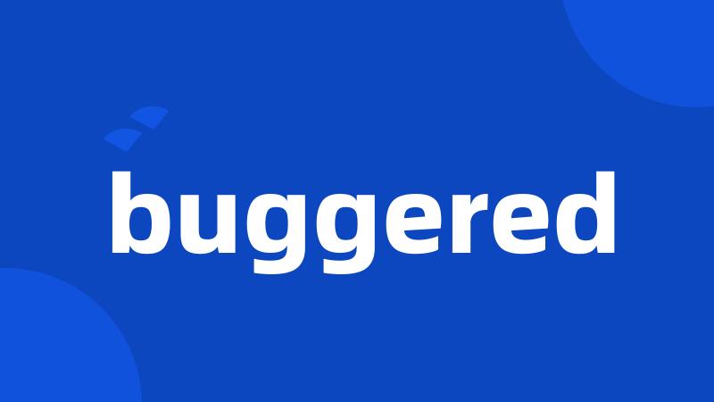 buggered