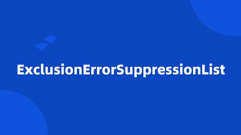 ExclusionErrorSuppressionList