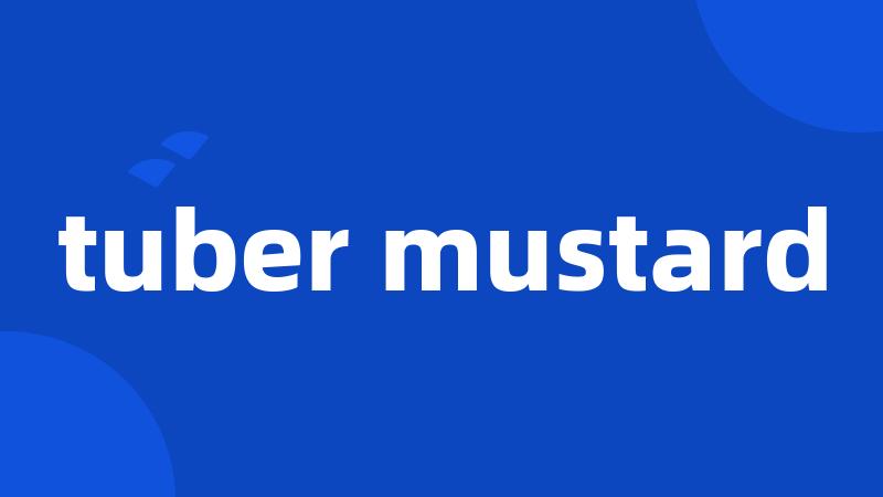 tuber mustard