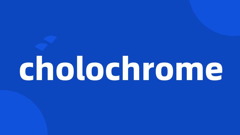 cholochrome