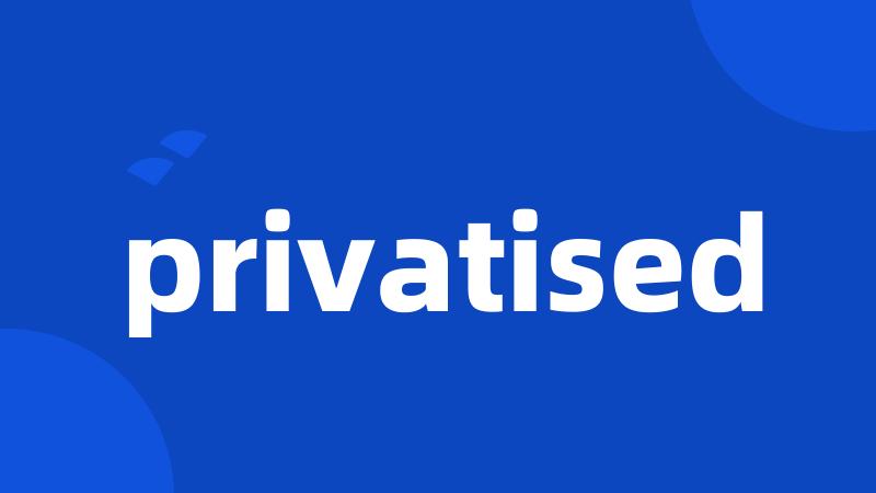 privatised