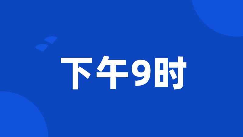 下午9时