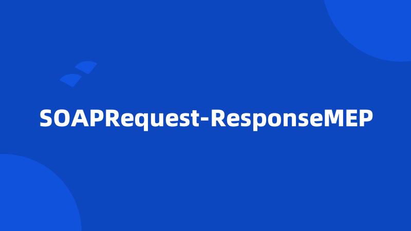 SOAPRequest-ResponseMEP