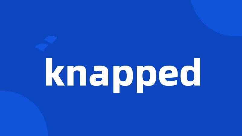 knapped