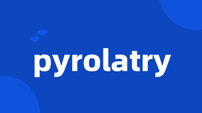 pyrolatry