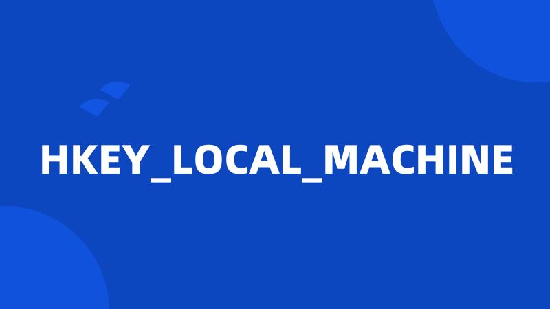 HKEY_LOCAL_MACHINE