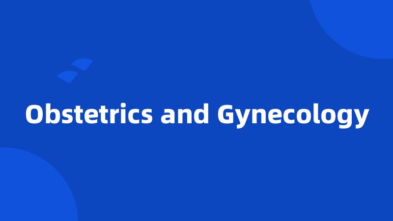 Obstetrics and Gynecology