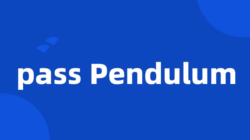 pass Pendulum