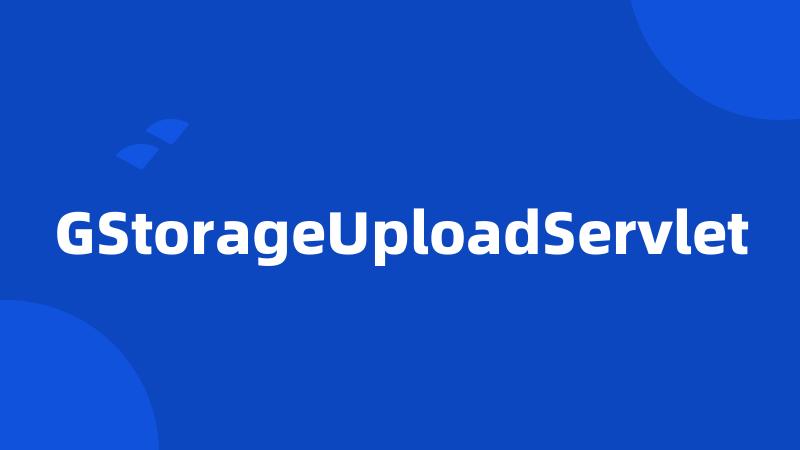 GStorageUploadServlet