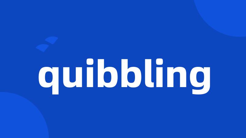 quibbling