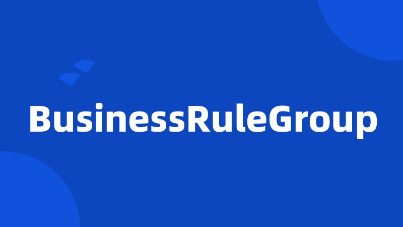 BusinessRuleGroup