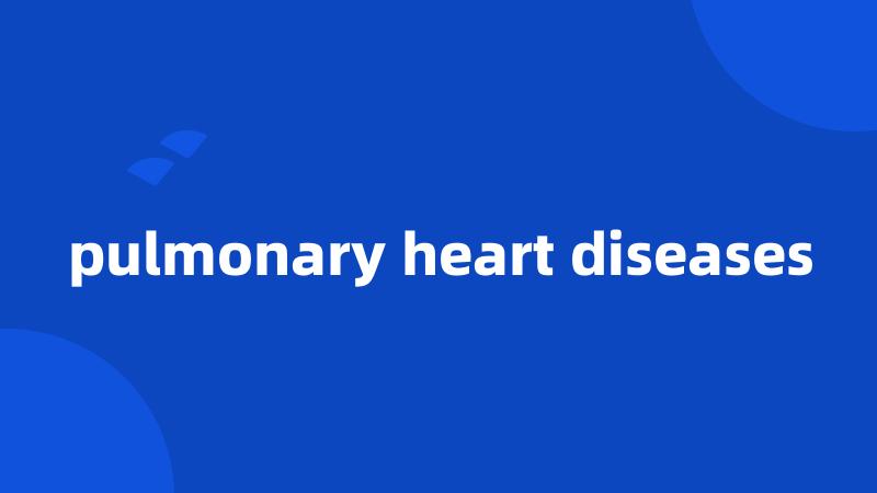 pulmonary heart diseases