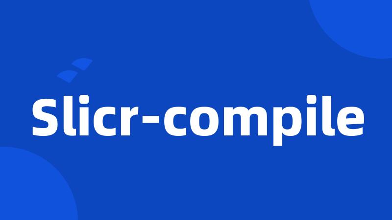 Slicr-compile