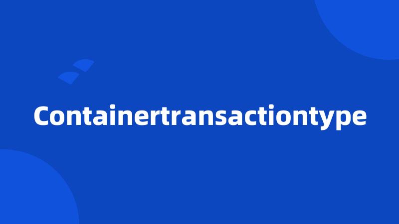 Containertransactiontype