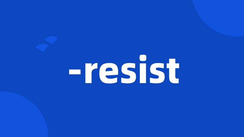 -resist