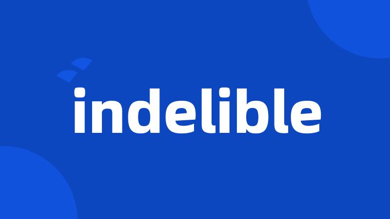 indelible